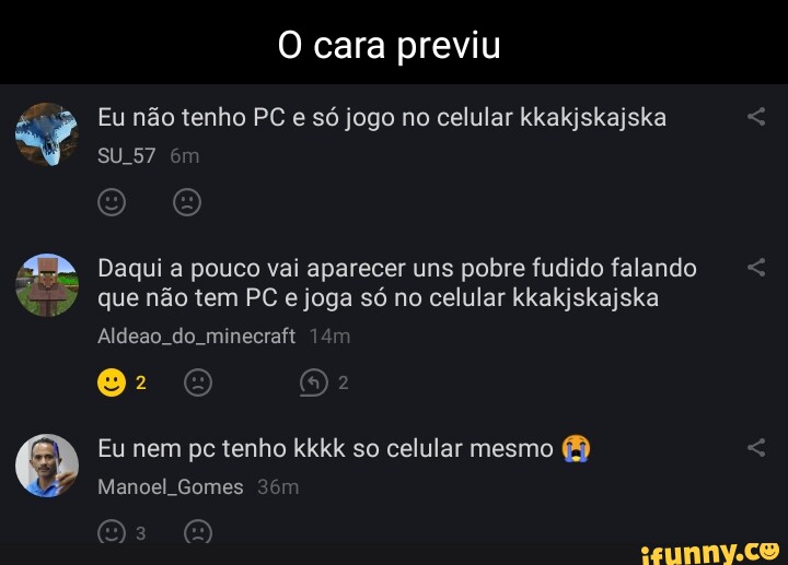 Alguém sabe ou tem algum apl de aplicativo que de para eu jogar jogos de PC  no celular de graça e de boas? - iFunny Brazil