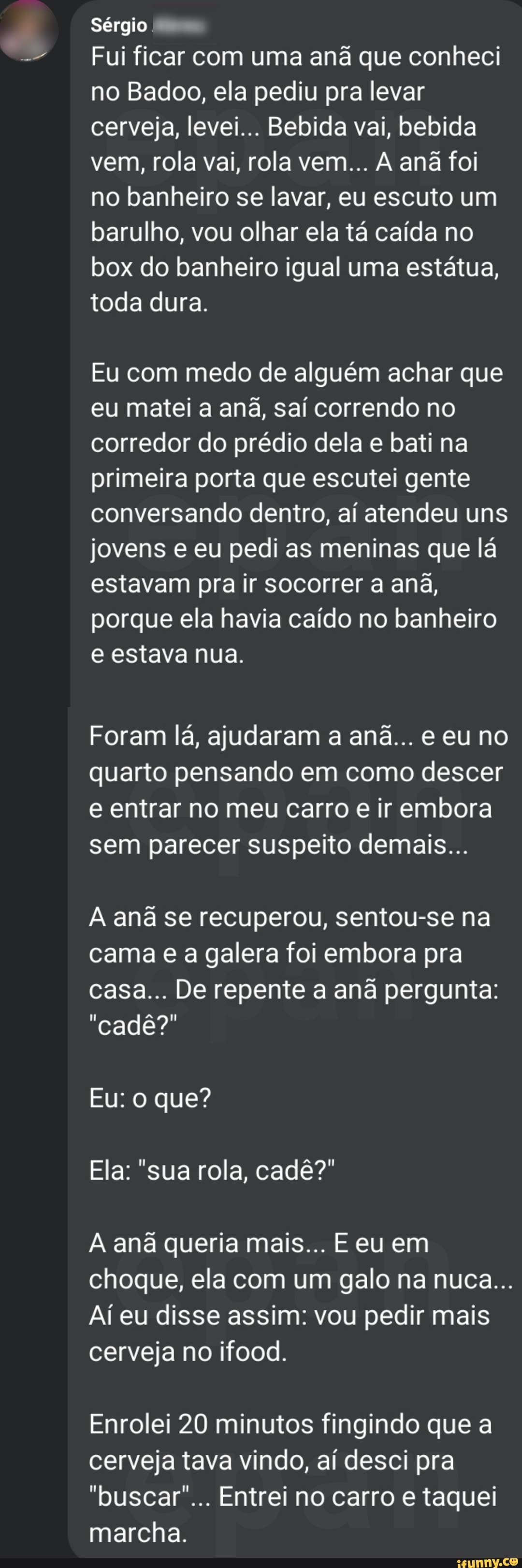 Sérgio Fui ficar com uma anã que conheci no Badoo, ela pediu pra levar  cerveja, levei...