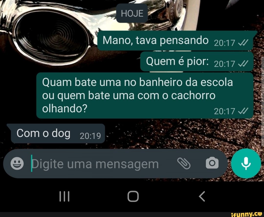 No, tava pensando 20-17 VAR Quam bate uma no banheiro da escola ou quem bate  uma com o cachorro olhando? dog 29:19 - iFunny Brazil