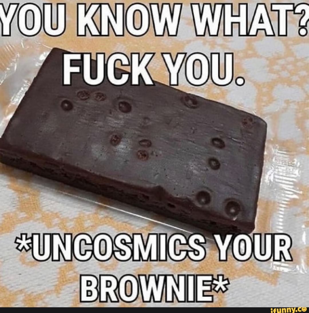 Uncosmics your brownie