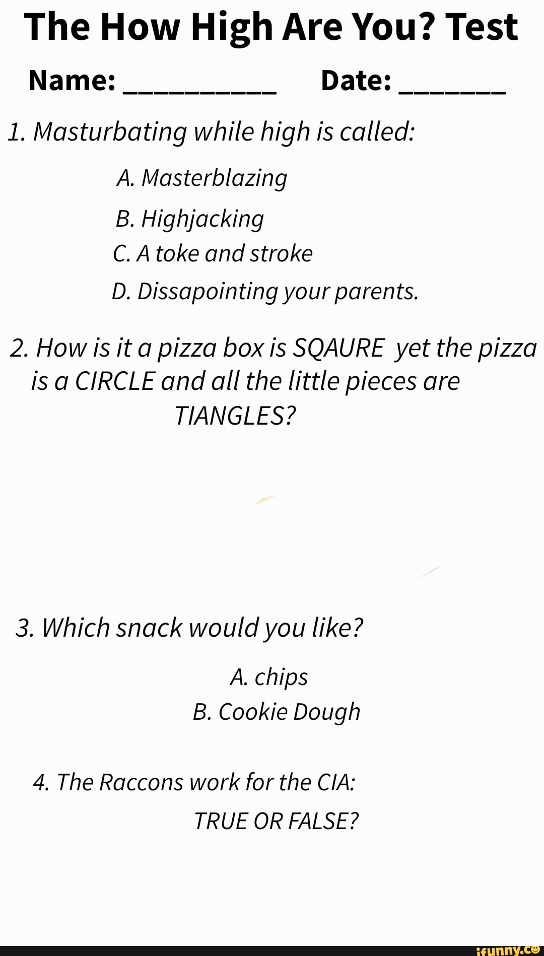 The How High Are You? Test Name: Date: 1. Masturbating while high is  called: A. Masterblazing