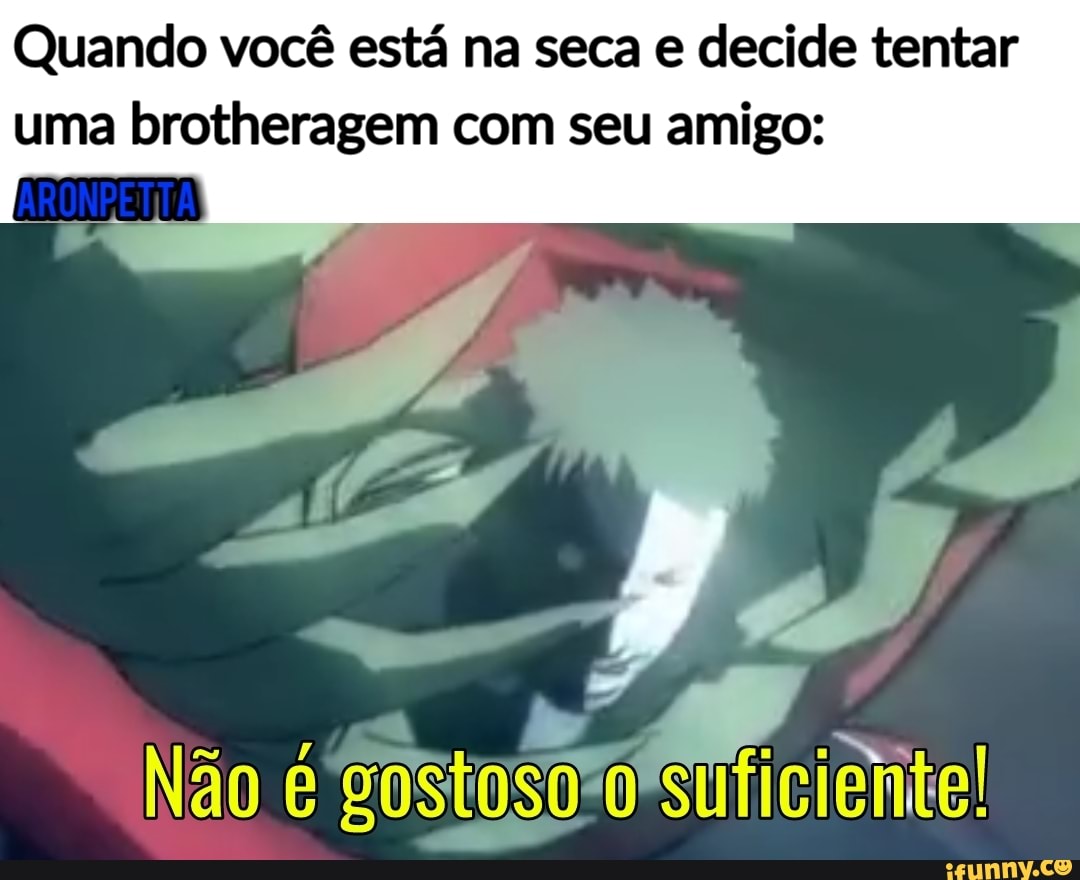 Quando você está na seca e decide tentar uma brotheragem com seu amigo: -  iFunny Brazil