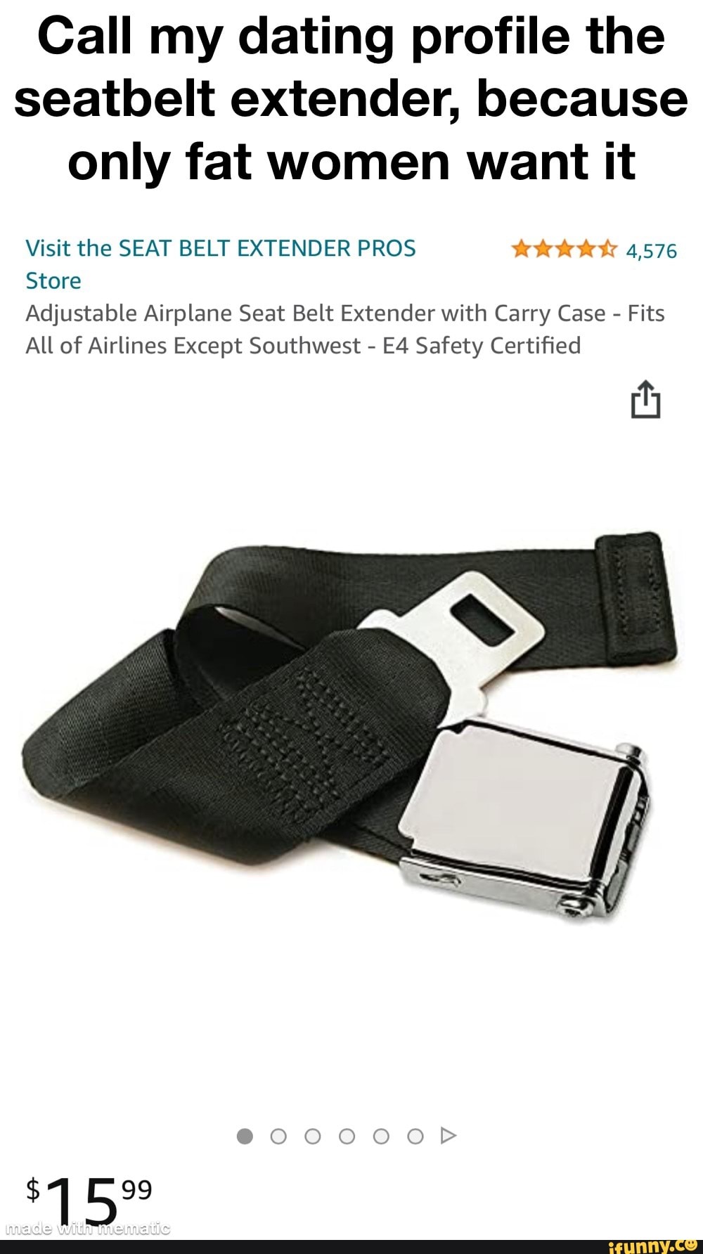 Call my dating profile the seatbelt extender, because only fat women want it  Visit the SEAT