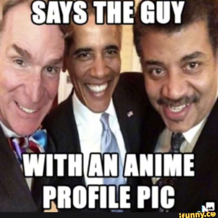 When you choose to have an anime profile pic: TAM A MAN WITH FEW FRIENDS  AND MANY ENEMIES - iFunny Brazil