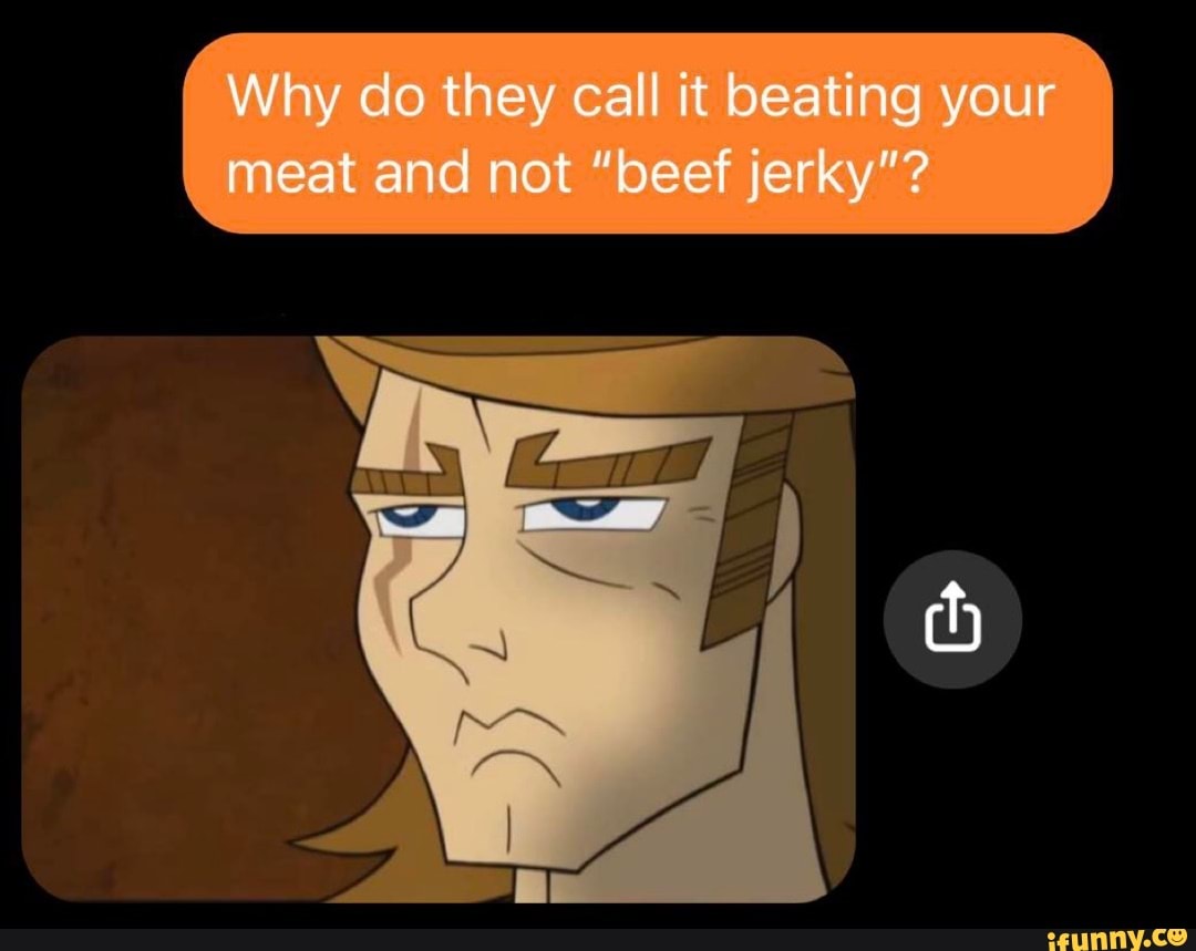 Why do they call it beating your meat and not 