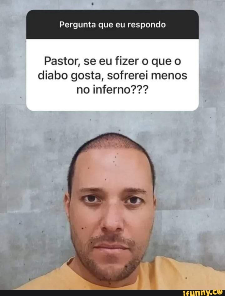 Pastor, se eu fizer o que o diabo gosta, sofrerei menos no inferno