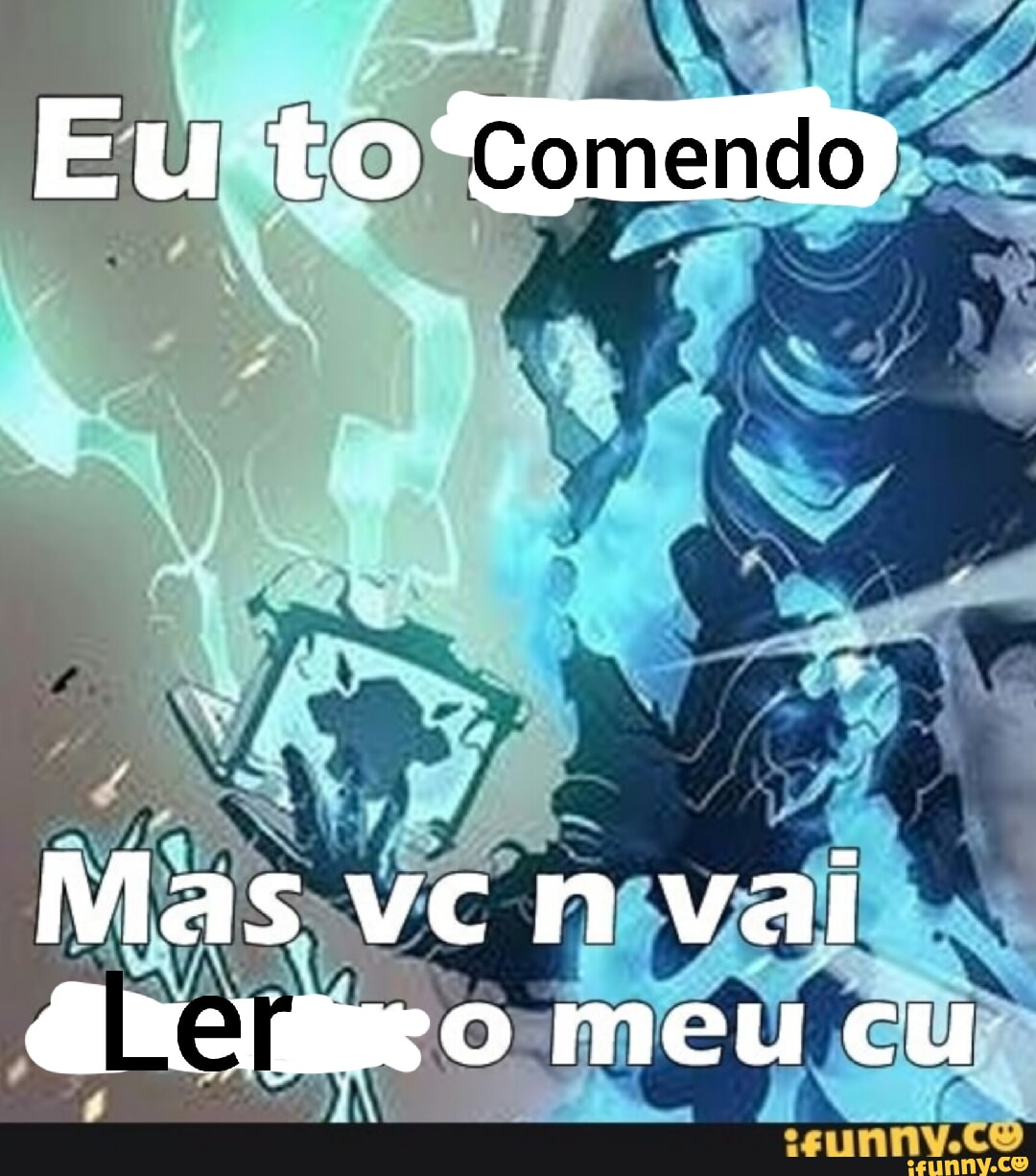 Eu TO) Come Mas vcn val meu cu - iFunny Brazil