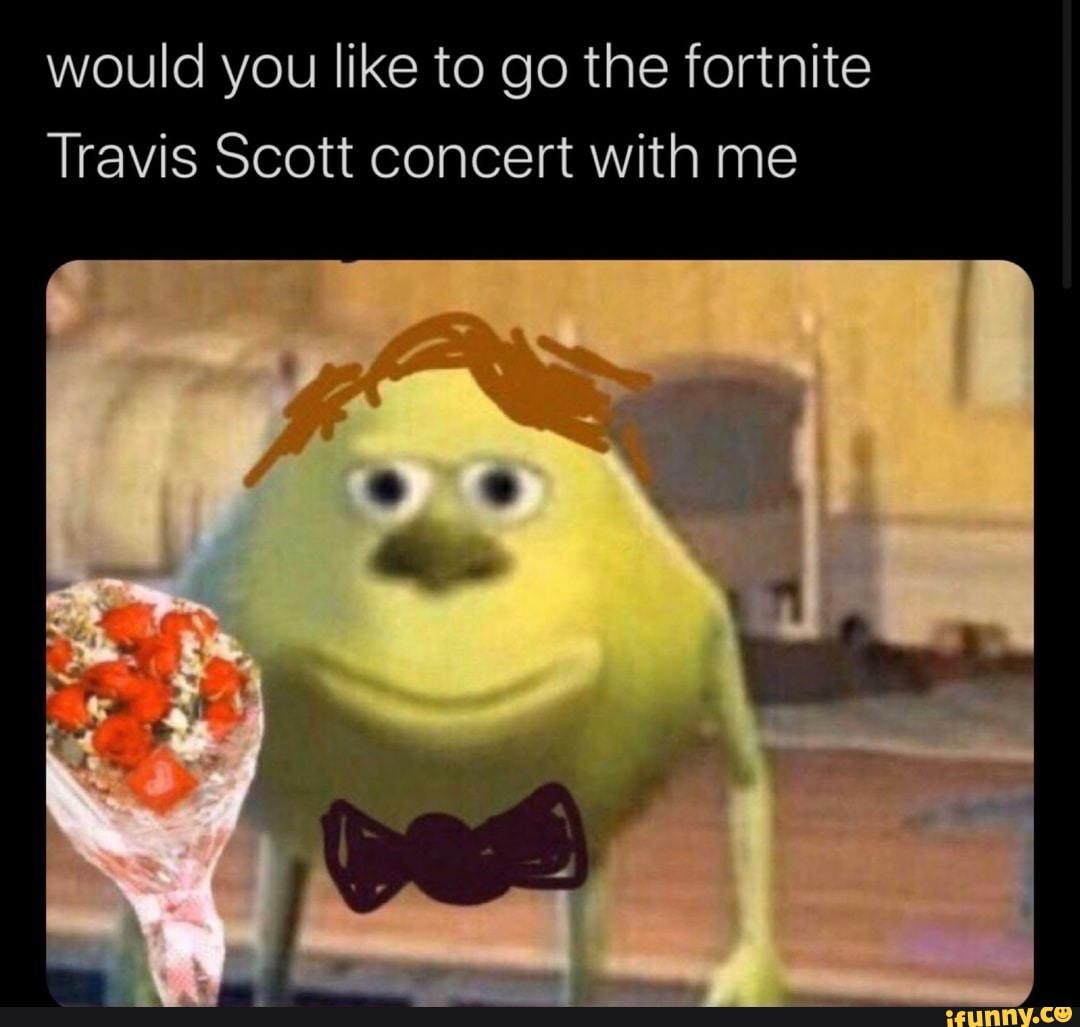 Would you like to go the fortnite Travis Scott concert with me - iFunny  Brazil