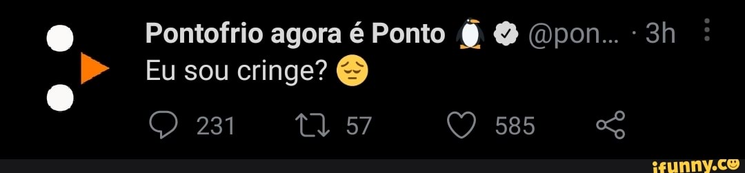 Pontofrio Agora é Ponto Pon Eu Sou Cringe Ifunny Brazil 8635