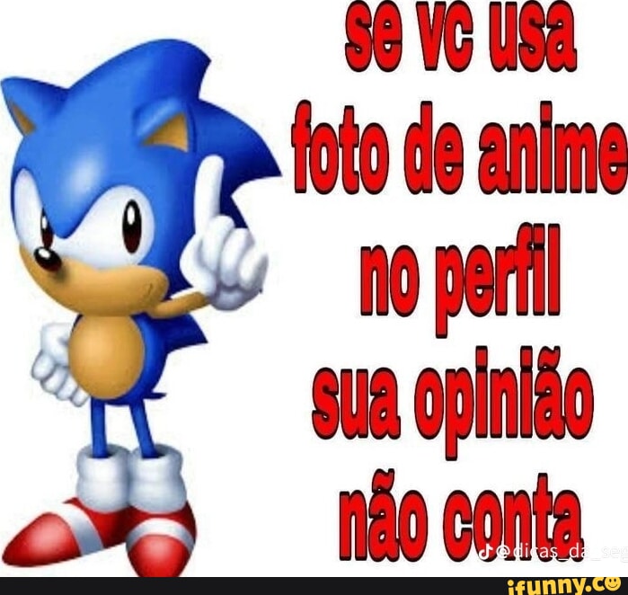 Se voce usa foto de anime no perfil sua opniao nao conta - Meme by J7Noob  :) Memedroid