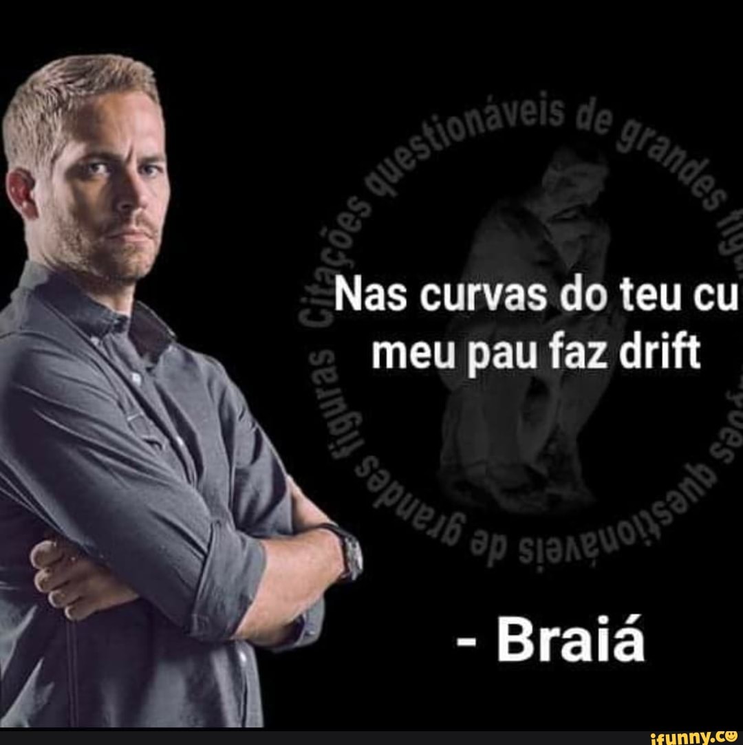 Nas curvas do teu cu meu pau faz drift - iFunny Brazil