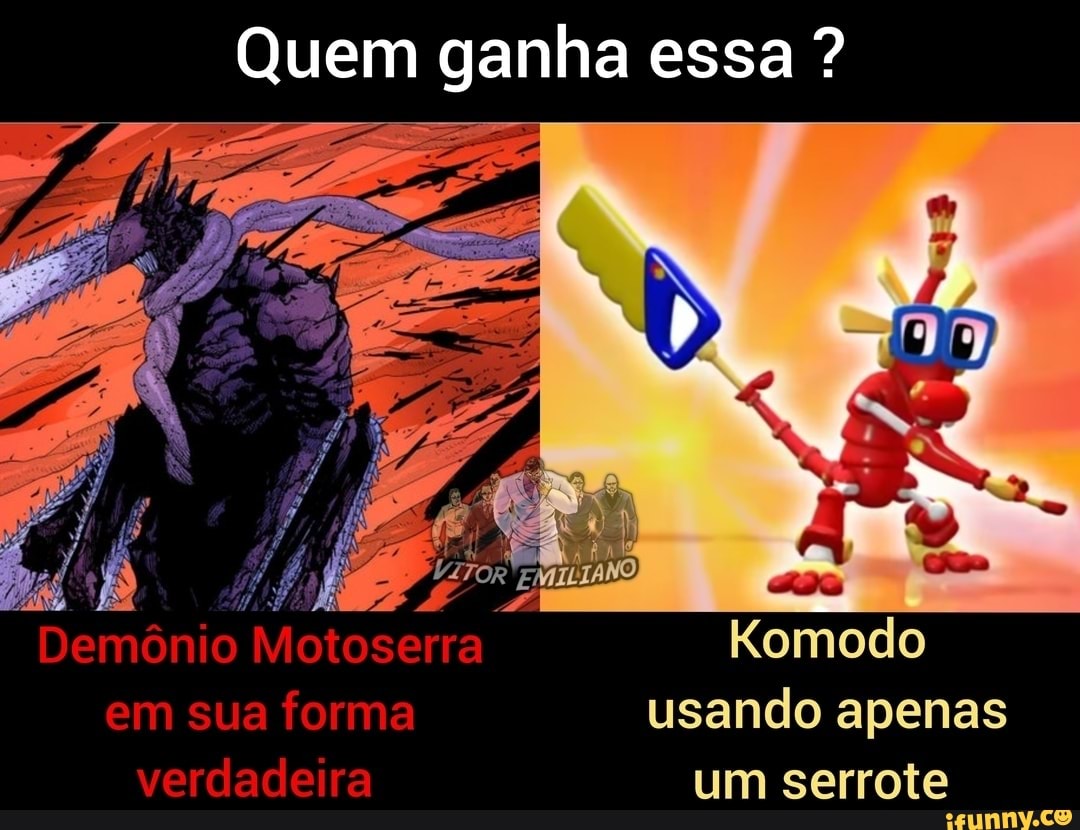 Quem ganha essa ? Demônio Motoserra Komodo em sua forma usando apenas  verdadeira um serrote - iFunny Brazil