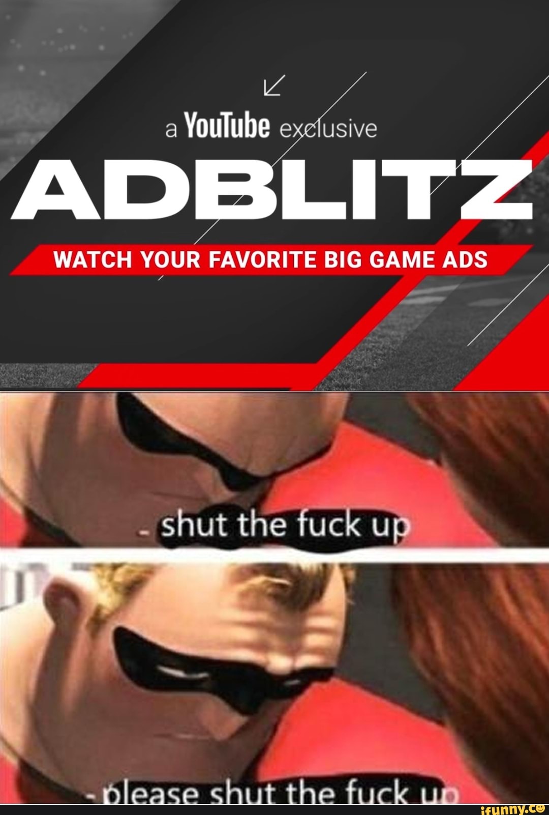 YouTube ADBLITZ WATCH YOUR FAVORITE BIG GAME ADS . shut the fuck up chut he  - iFunny Brazil