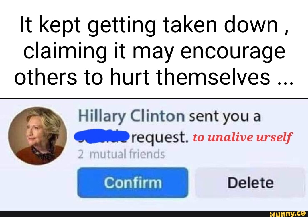 It kept getting taken down, claiming it may encourage others to hurt ...