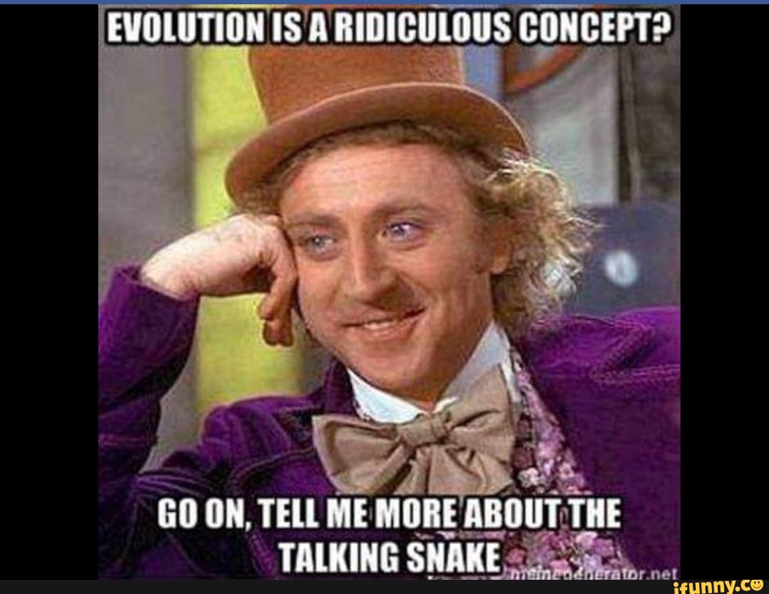 EVOLUTION IS RIDICULOUS CONCEPT? GOON. TELt ME ABOUT THE TALKING SNAKE ...