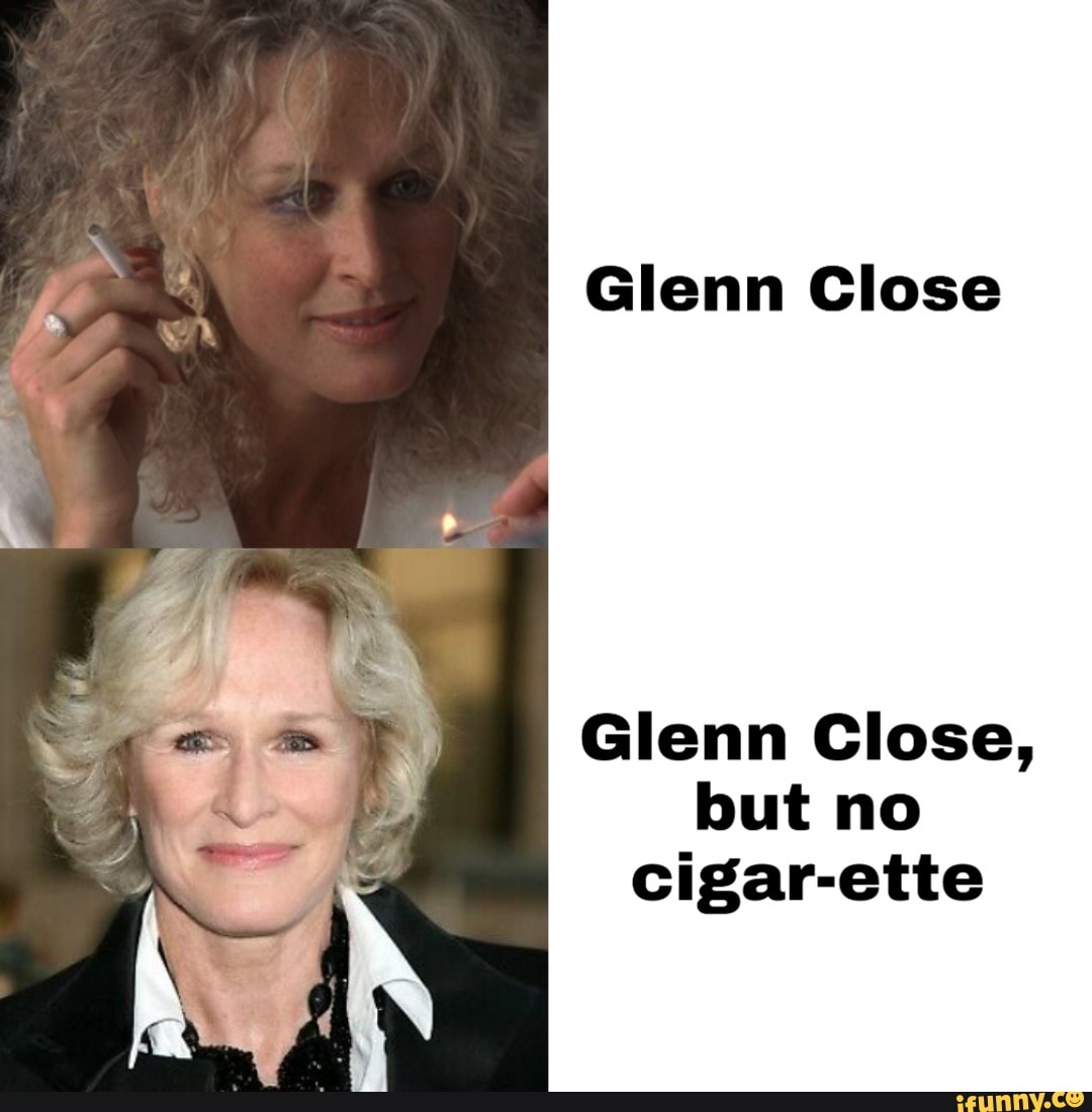 glenn close but no cigar