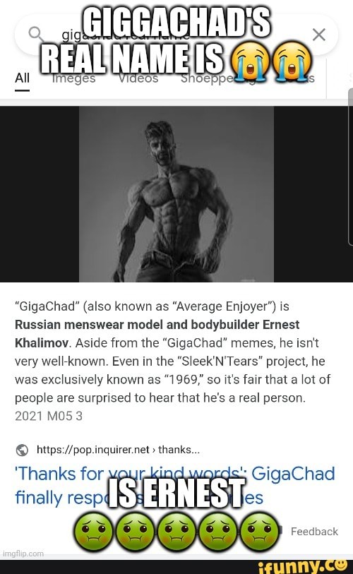 All GigaChad (also known as Average Enjoyer) is Russian menswear model  and bodybuilder Ernest Khalimov. Aside
