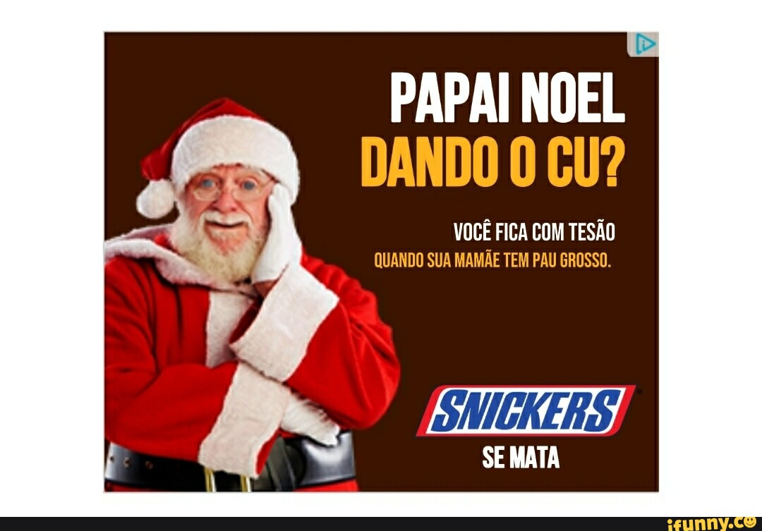 PAPAI NOEL DANDO O GU? VOCÊ FICA COM TESÃO QUANDO SUA MAMÃE TEM PAU GROSSO.  SE MATA - iFunny Brazil