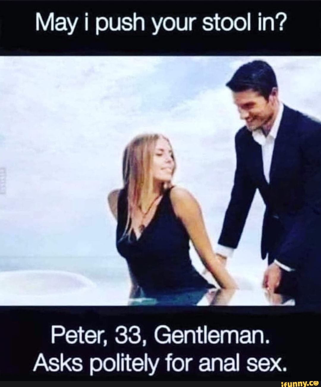 May i push your stool in? Peter, 33. Gentleman. Asks politely for anal sex.  - iFunny Brazil