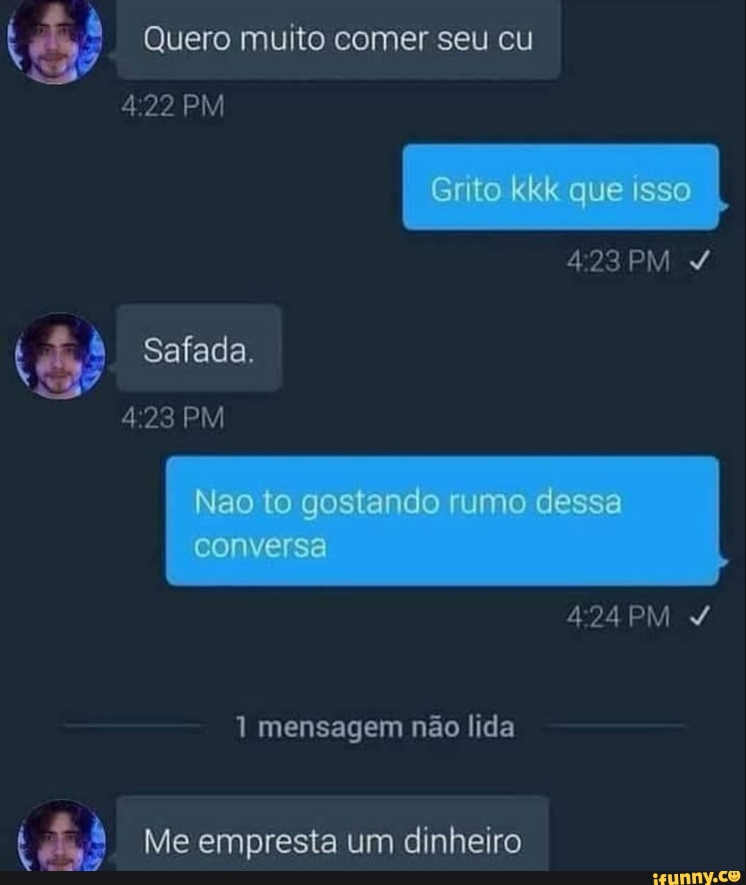 Quero muito comer seu cu 422 PM kkk que sso 423 PM Safada. 423 PM Nao  gostardo dosso CO Sé I PM mensagem não lida Me empresta um dinheiro -  iFunny Brazil