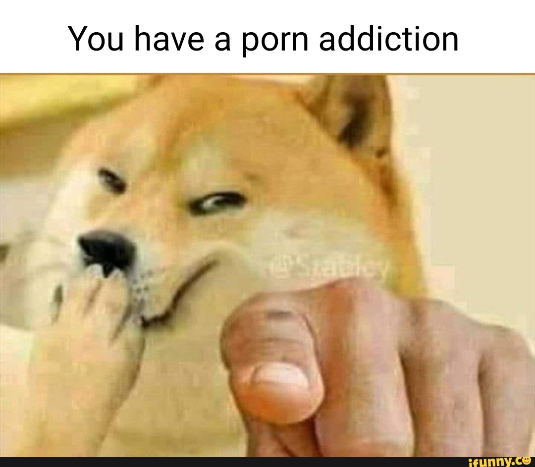 You have porn addiction - iFunny Brazil