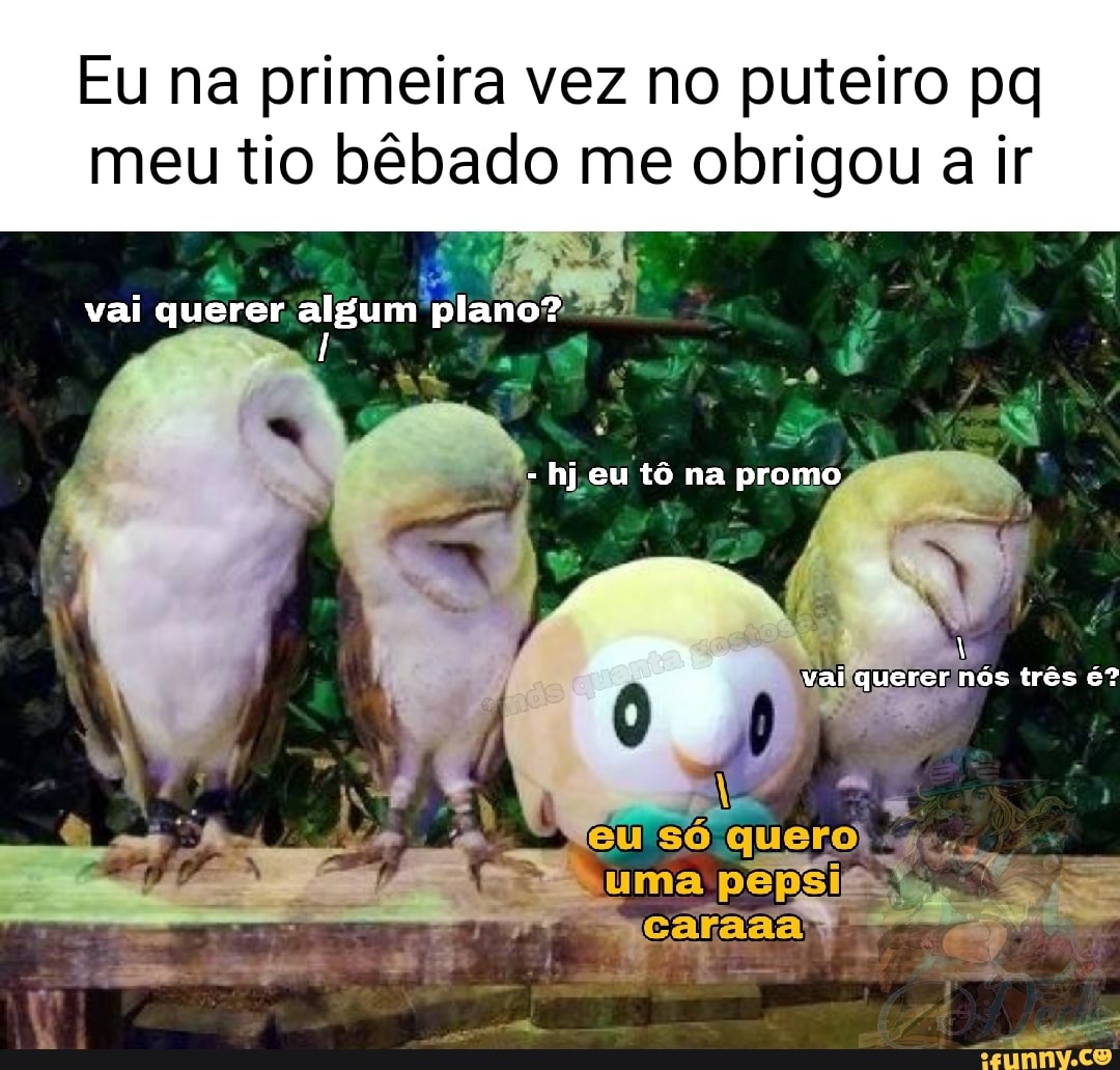 Eu na primeira vez no puteiro pq meu tio bêbado me obrigou a ir vai querer  algum plano? - hj eu tô na promo vai querer nós três é? - iFunny Brazil