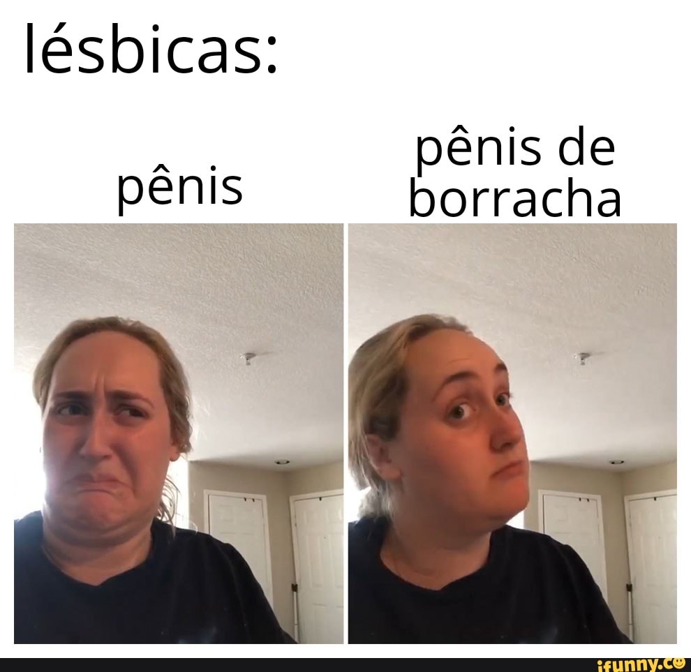 Lésbicas: pênis de MALE borracha - iFunny Brazil