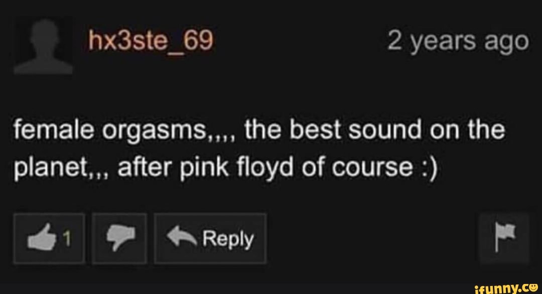 Female orgasms . . the best sound on the planet after pink