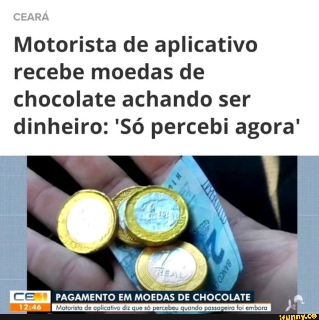 Motorista de aplicativo recebe moedas de chocolate achando ser dinheiro:  'Só percebi agora', Ceará