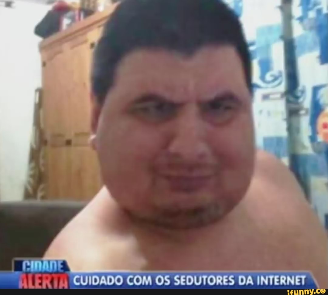 I CUIDADO COM OS SEDUTORES DA INTERNET - iFunny Brazil