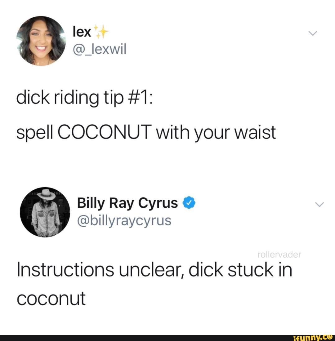 Random Meme Dump 129 - lex @_lexwil dick riding tip #1: spell COCONUT with  your waist Billy Ray Cyrus @ @billyraycyrus rollervader Instructions  unclear, dick stuck in coconut - iFunny Brazil