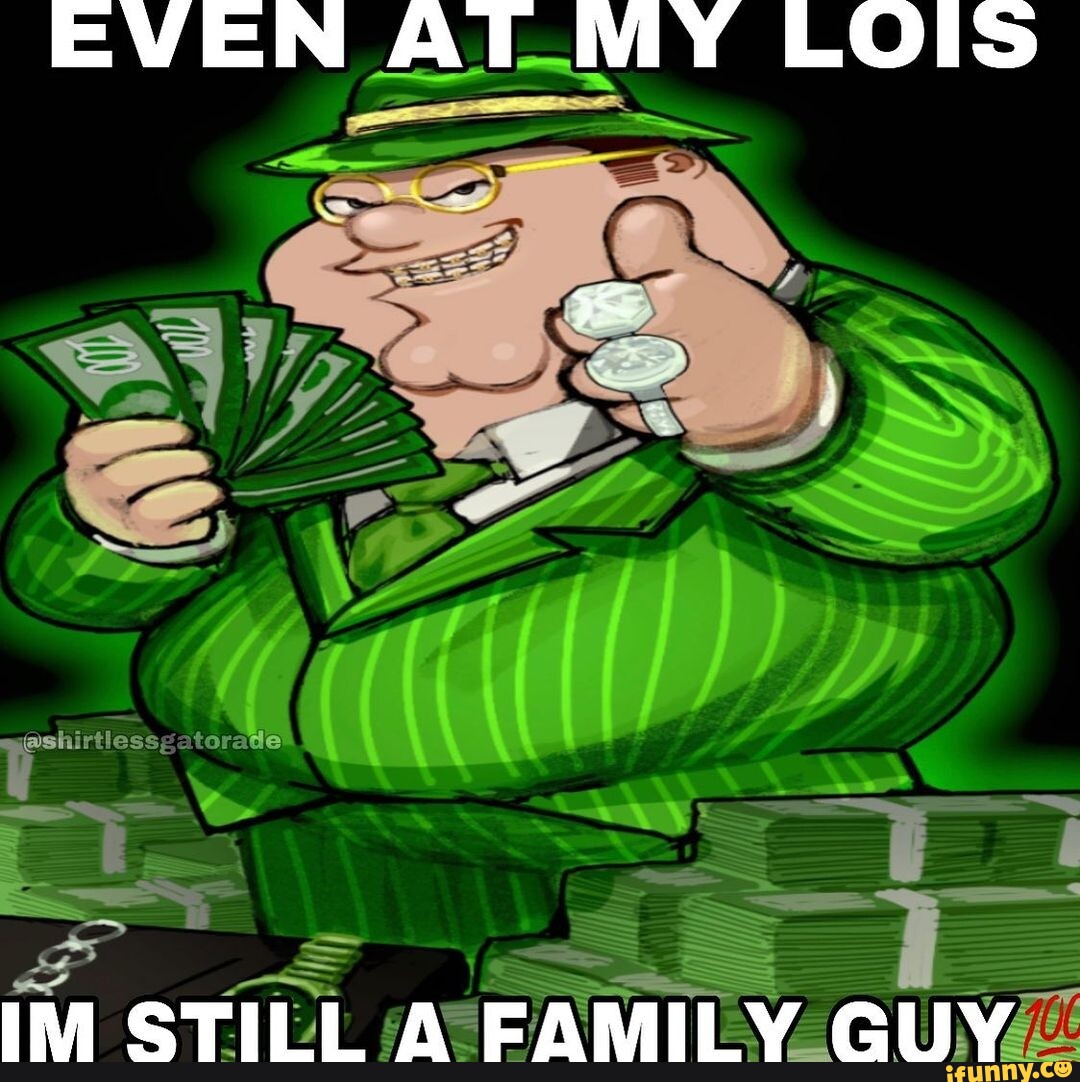 EVEN AT MY LOIS IM STILL A FAMILY GUY - iFunny Brazil