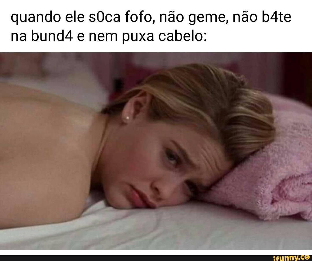 N/A - quando ele sOca fofo, não geme, não b4te na bundá e nem puxa cabelo:  (Gamorvicianteamor - iFunny Brazil