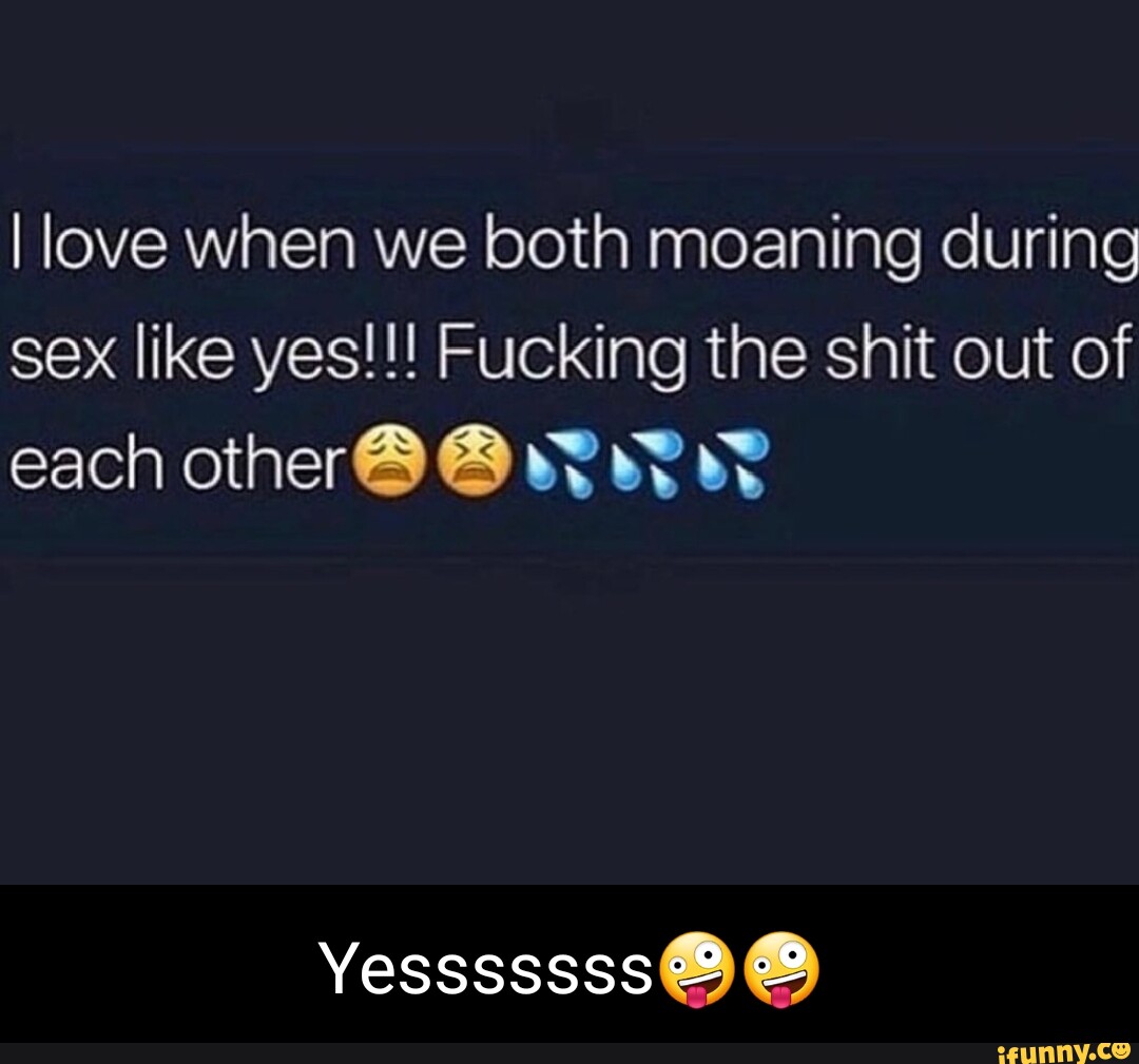 I love when we both moaning during sex like yes!!! Fucking the shit out of  each other se Vesssssss@) - iFunny Brazil