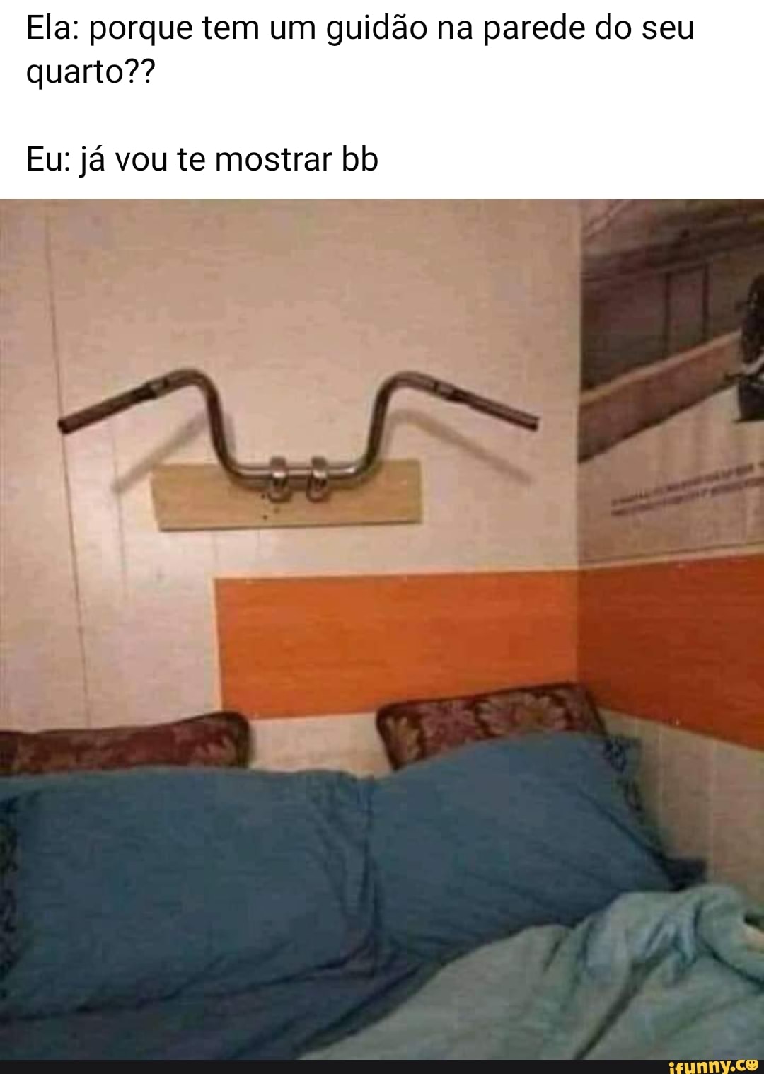 Ela: porque tem um guidão na parede do seu quarto?? Eu: já vou te mostrar  bb - iFunny Brazil