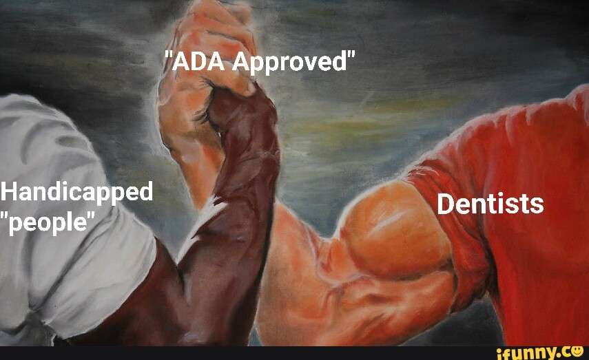 "ADA Approved" Handicapped " Dentists people iFunny Brazil