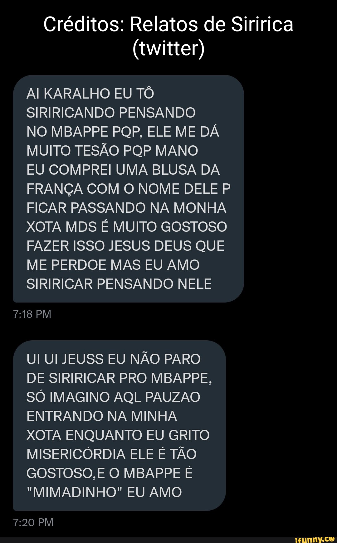 Créditos: Relatos de Siririca (twitter) AI KARALHO EU TÔ SIRIRICANDO  PENSANDO NO MBAPPE PQP, ELE ME