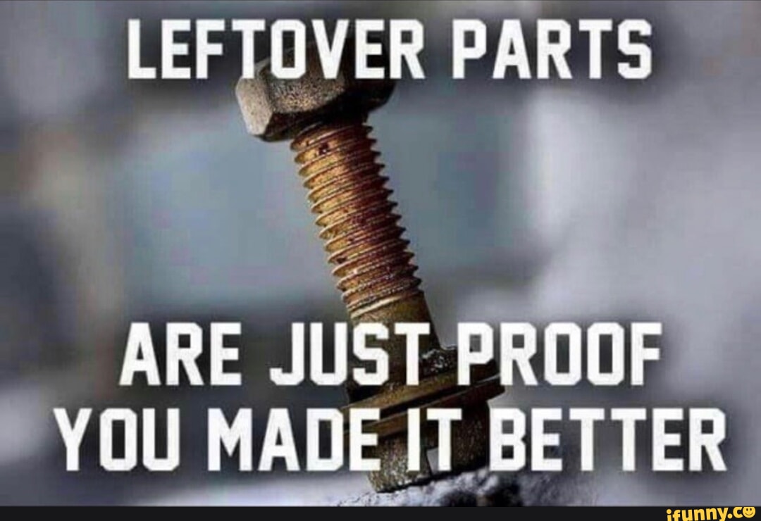 LEFTOVER PARTS ARE JUST PRUO YOU MADE .IT BETTER - iFunny Brazil