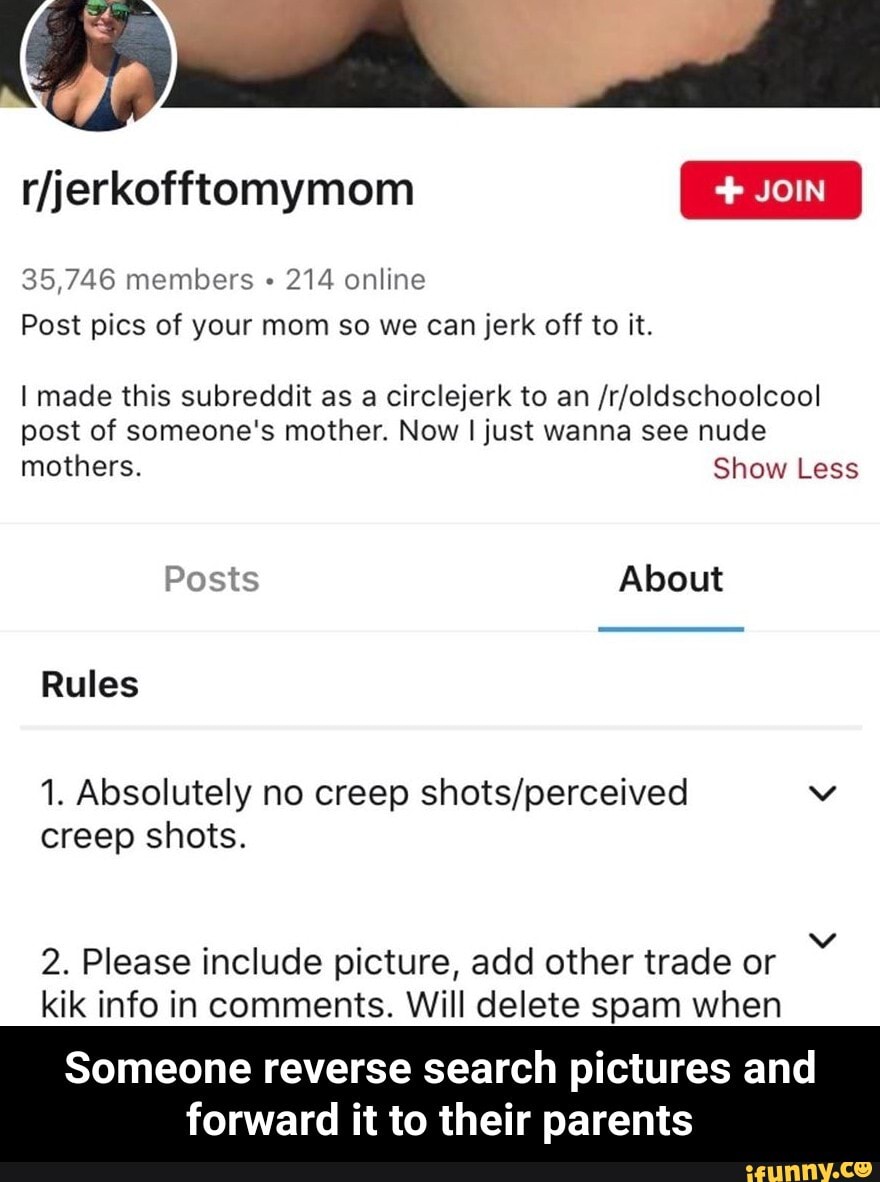 R/jerkofftomymom 35,746 members 214 online Post pics of your mom so we can  jerk off