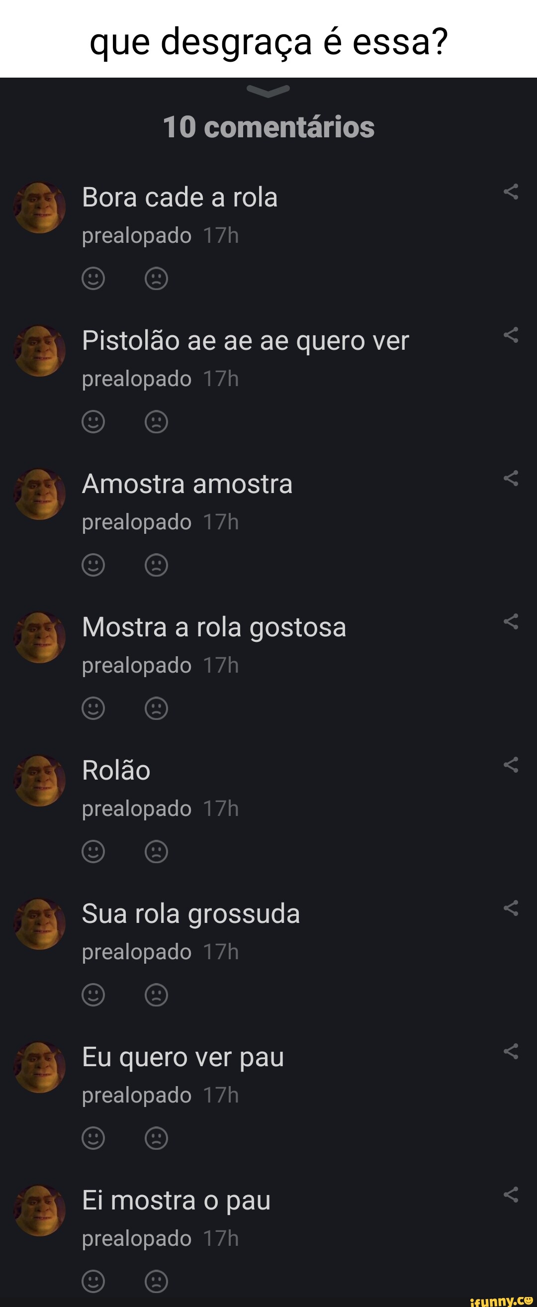 Que desgraça é essa? 10 comentários Bora cade a rola prealopado Pistolão ae  ae ae quero