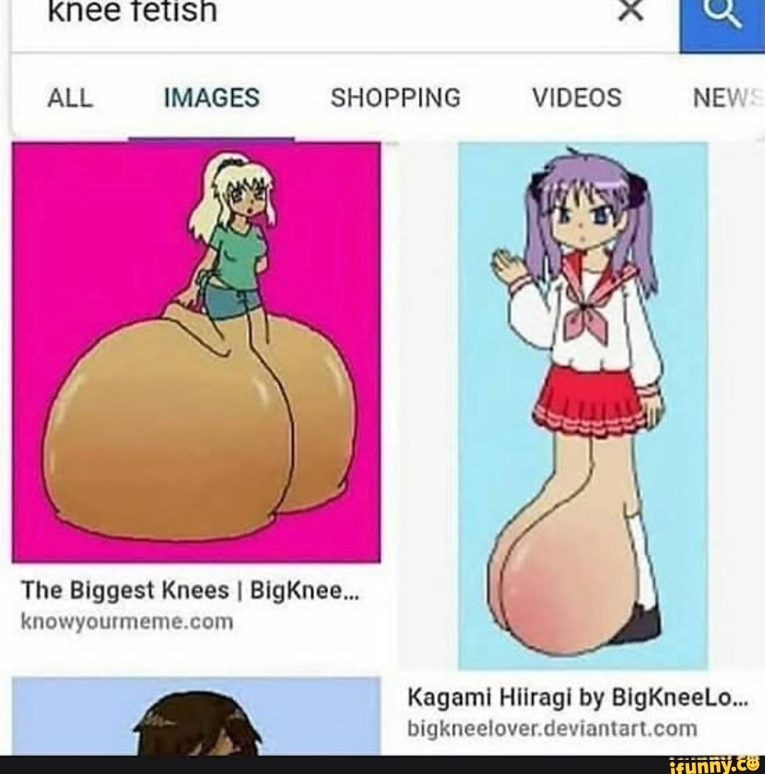 Knee Tetisn ALL IMAGES SHOPPING VIDEOS NEV The Biggest Knees I BigKnee...  knowyourmeme com Kagami Hiiragi by BigKneeLo... - iFunny Brazil