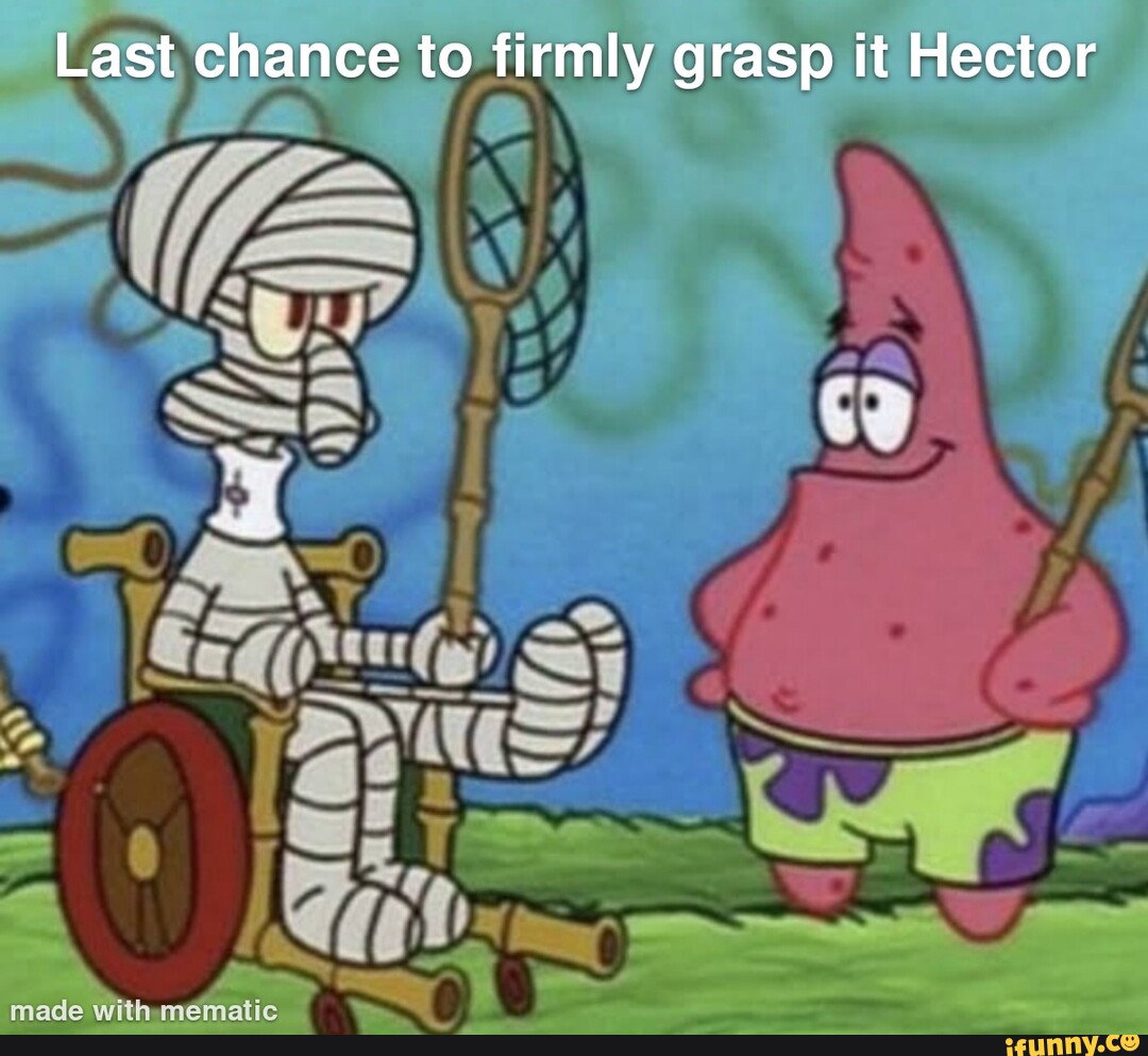 Last chance to firmly grasp it Hector made - iFunny Brazil