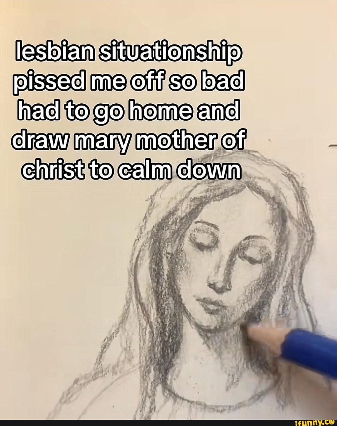 Lesbian situationship pissed me off so bad had to go home and draw mary  mother of christ to calm down at - iFunny Brazil