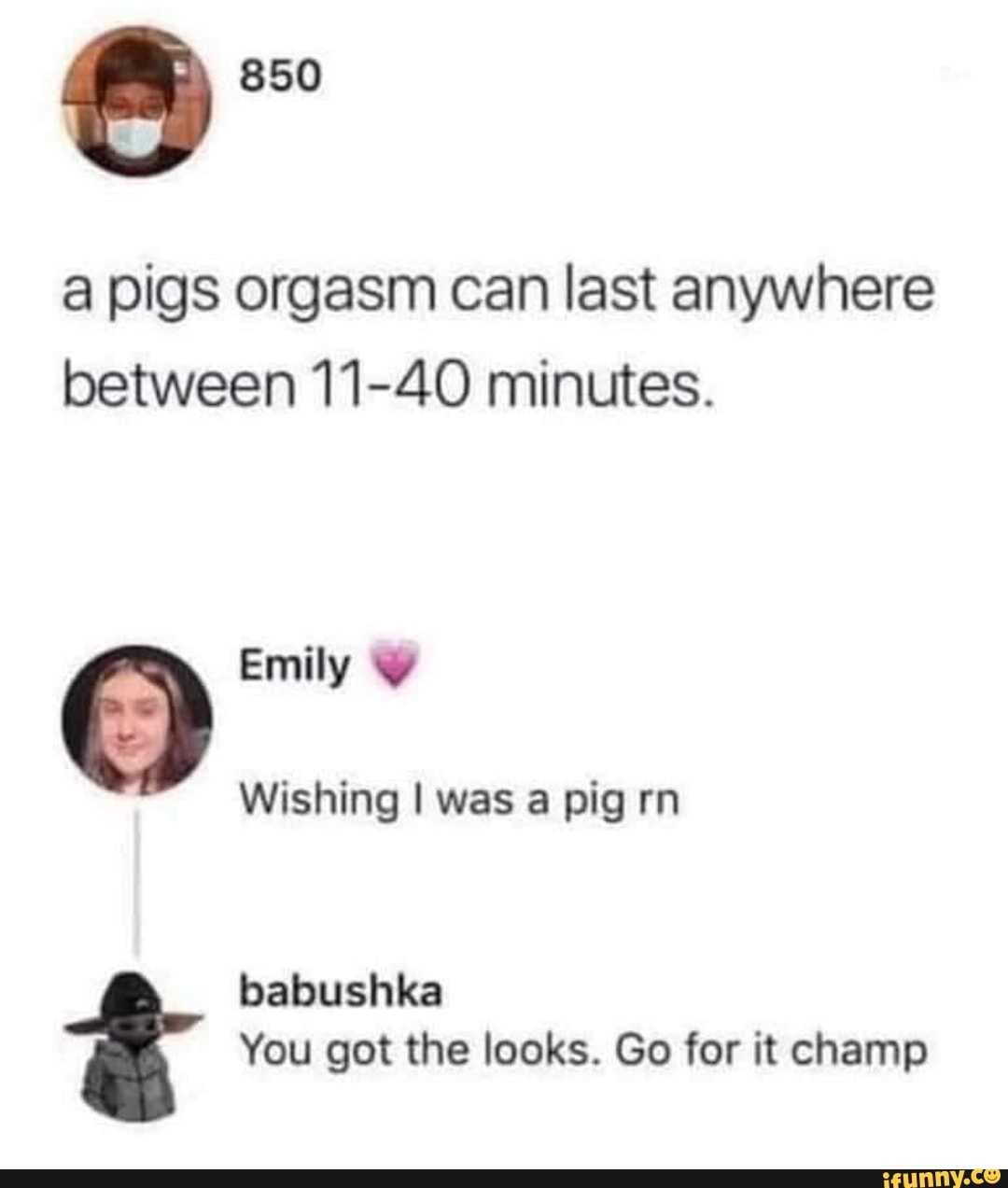 850 a pigs orgasm can last anywhere between 11 40 minutes. Emily