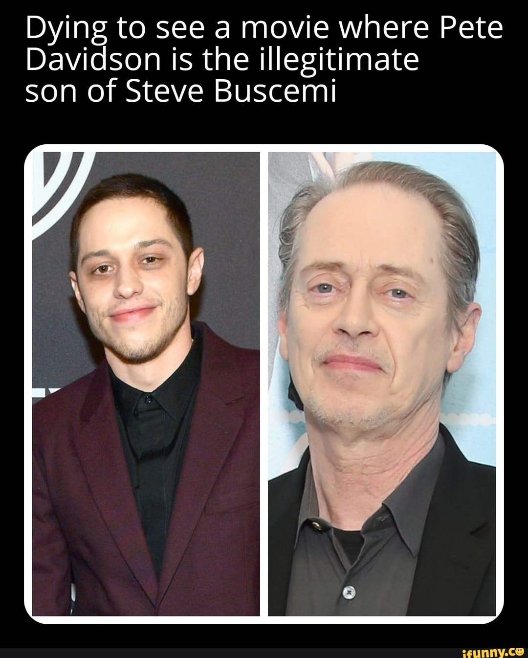 Dying to see a movie where Pete Davidson is the illegitimate son