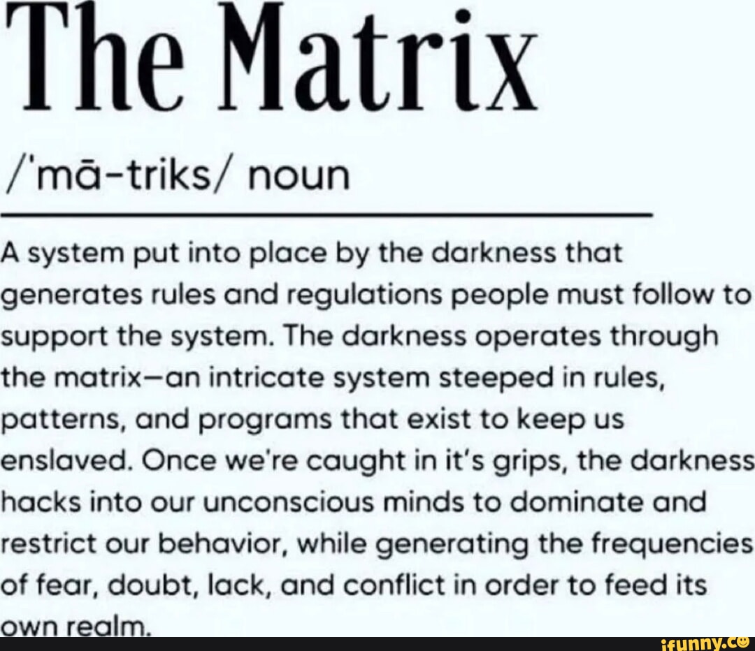 The Matrix /'matriks/ noun A system put into place by the darkness
