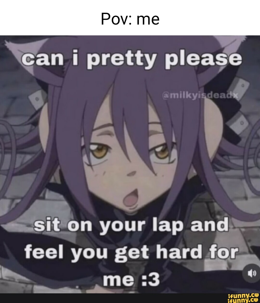 Pov: me can I pretty please sit on your lap and feel you get hard for me :3  - iFunny Brazil