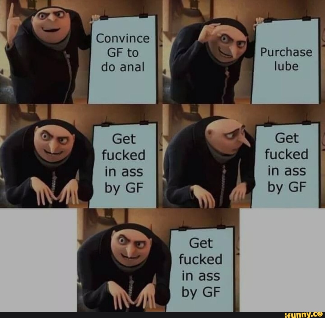 Convince GF to do anal Get fucked in ass by GF Get fucked ass by GF I  Purchase lube Get fucked in ass by GF - iFunny Brazil