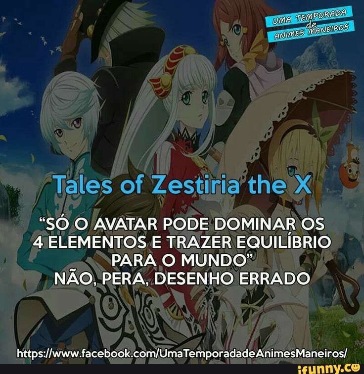 Tales of Zestiria the X SÓ/O AVATAR PODE DOMINAR OS 4 ELEMENTOS E TRAZER  EQUILÍBRIO 5 PARA O MUNDO: NÃO, PERA, DESENHO ERRADO   - iFunny Brazil