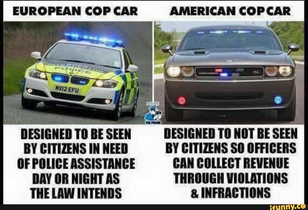 EUROPEAN COP CAR AMERICAN COP CAR DESIGNED TO BE SEEN DESIGNED TO